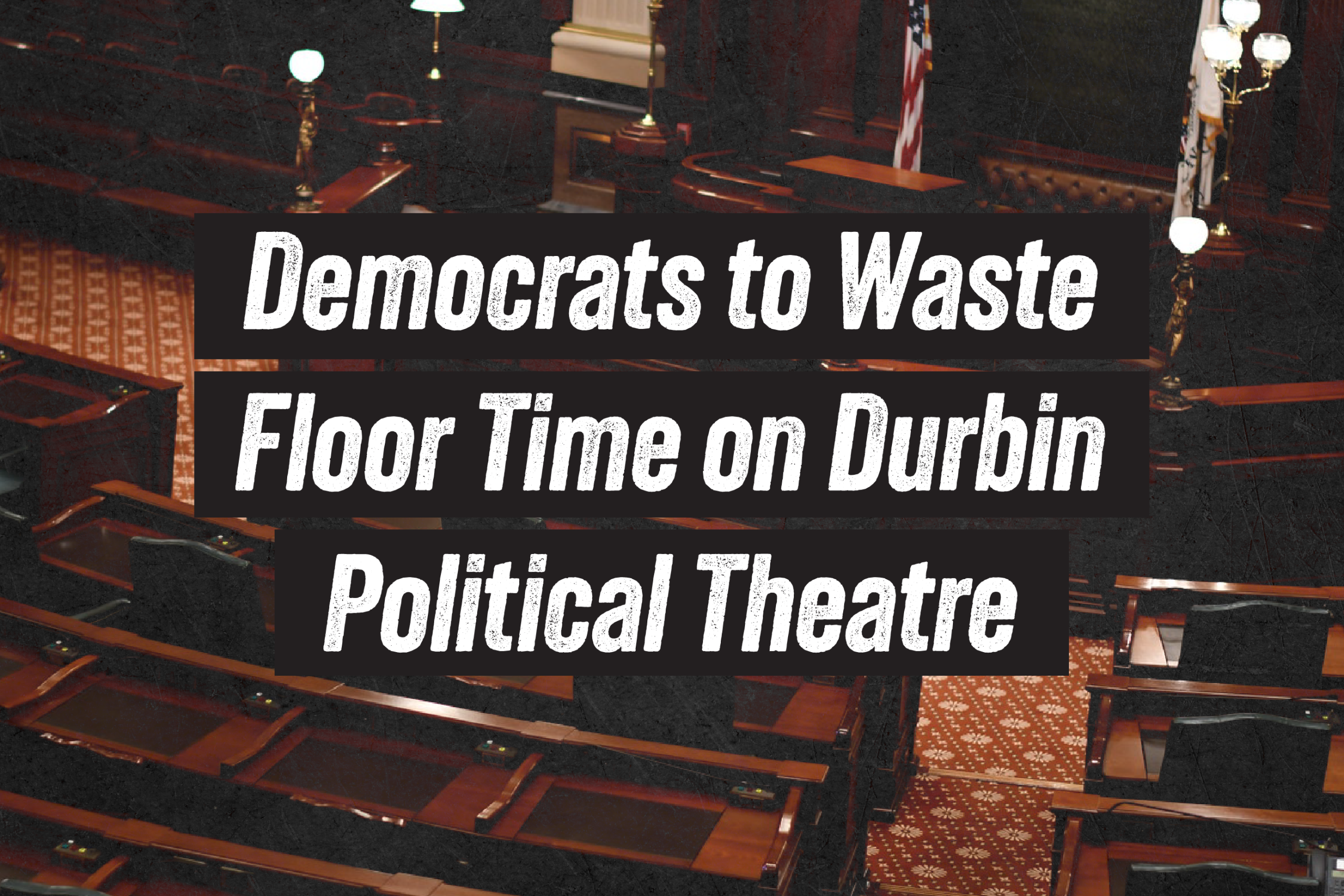Democrats To Waste Floor Time on Durbin Political Theatre